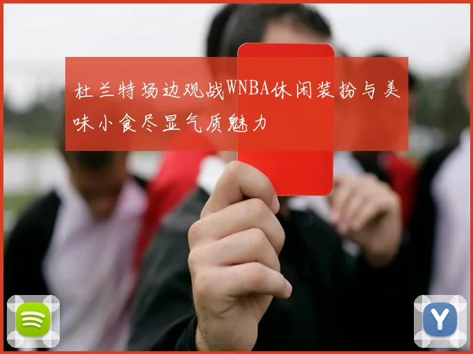 杜兰特场边观战WNBA休闲装扮与美味小食尽显气质魅力